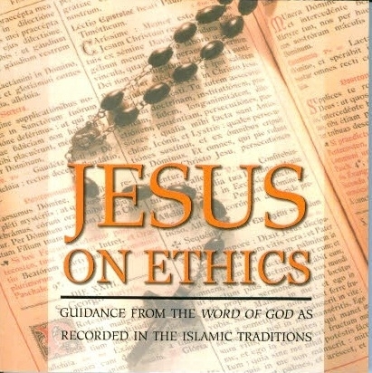 Jesus on Ethics - Guidance from the Word of God as Recorded in the Islamic Traditions