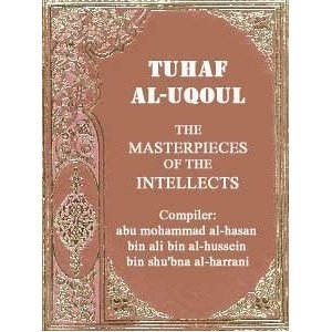 Tuhaf Al-Uqou l- The Masterpieces of the Intellects by Abu Mohammed Al-Hasan Bin, Ali Bin Al-Hussein Bin Al-Harrani