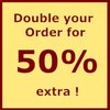 DOUBLE MY ORDER FOR 50% EXTRA off your total invoice